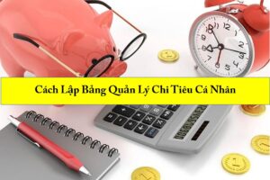 Read more about the article Cách lập bảng chi tiêu cá nhân – Kế hoạch chi tiêu