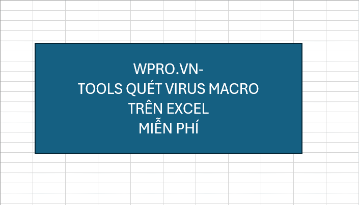 QUET VIRUS MACRO TREN EXCEL, Tools quét Virus Macro trên excel Miễn phí